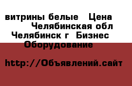 витрины белые › Цена ­ 2 600 - Челябинская обл., Челябинск г. Бизнес » Оборудование   